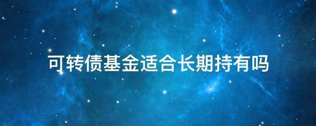 可转债基来自金适合长期持有吗