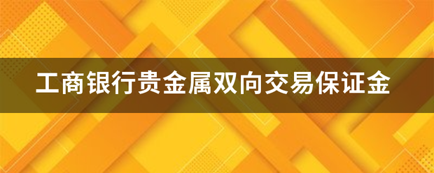 工商银行贵金属双向交易保证金
